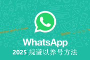 WhatsApp 2025养号规避防封方法！